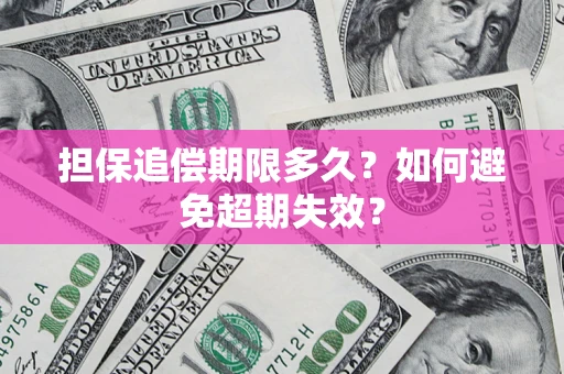 北京担保追偿期限多久?如何避免超期失效? 北京担保追偿期限多久?如何避免超期失效?
