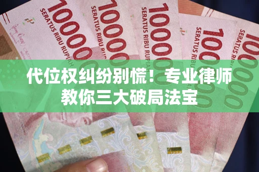 北京代位权纠纷别慌！专业律师教你三大破局法宝