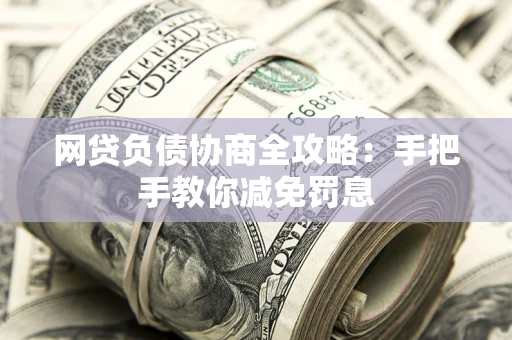北京网贷负债协商全攻略：手把手教你减免罚息