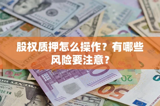 北京股权质押怎么操作？有哪些风险要注意？