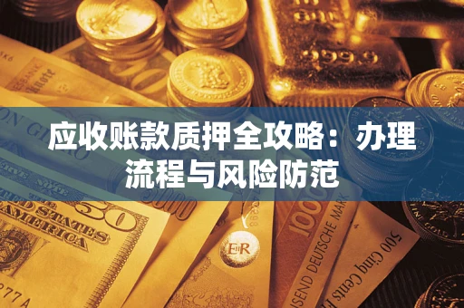 北京应收账款质押全攻略：办理流程与风险防范