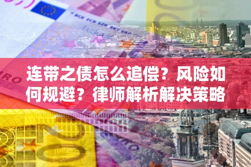 北京连带之债怎么追偿？风险如何规避？律师解析解决策略