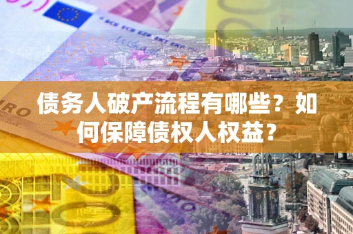 北京债务人破产流程有哪些？如何保障债权人权益？