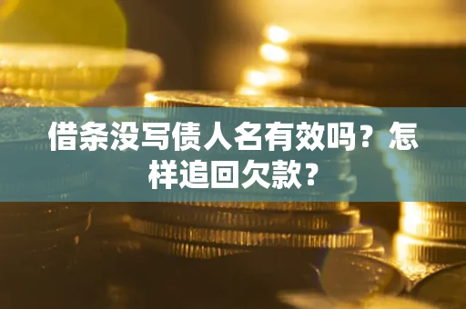 北京借条没写债人名有效吗？怎样追回欠款？