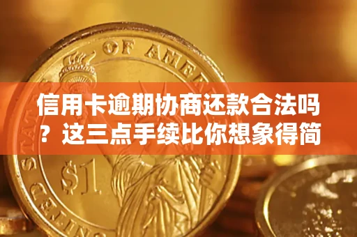 北京信用卡逾期协商还款合法吗？这三点手续比你想象得简单