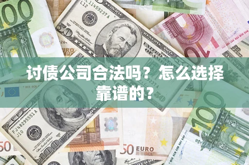 北京讨债公司合法吗？怎么选择靠谱的？